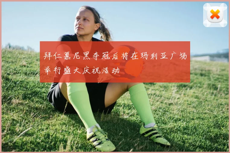 拜仁慕尼黑夺冠后将在玛利亚广场举行盛大庆祝活动